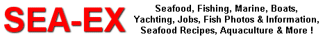 Sea-Ex Seafood, fishing, marine, boats, yachting, jobs, fish photos & info, seafood recipes, aquaculture directories